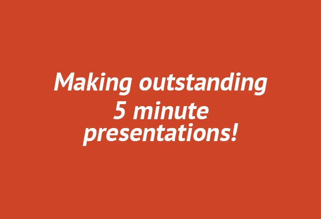 Making outstanding 5 minute presentations!